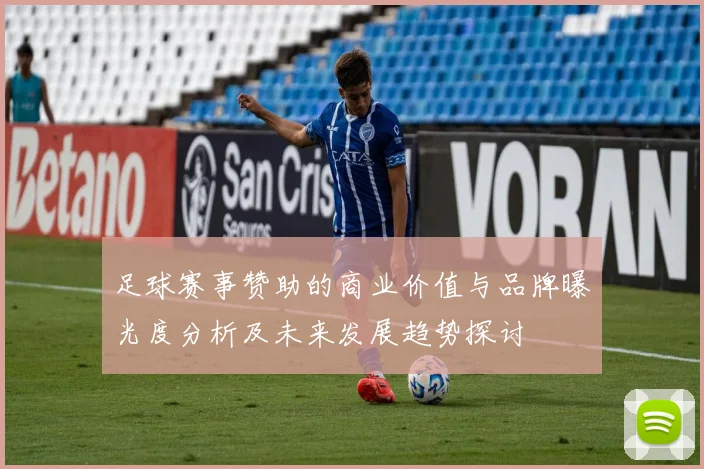 足球赛事赞助的商业价值与品牌曝光度分析及未来发展趋势探讨