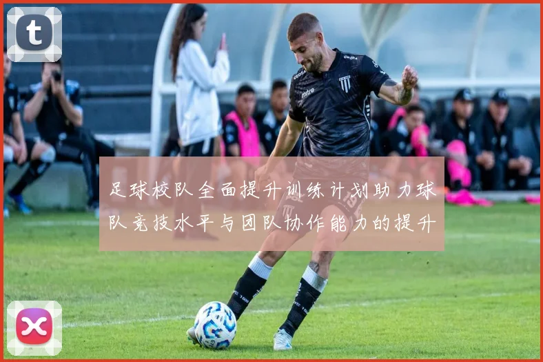 足球校队全面提升训练计划助力球队竞技水平与团队协作能力的提升
